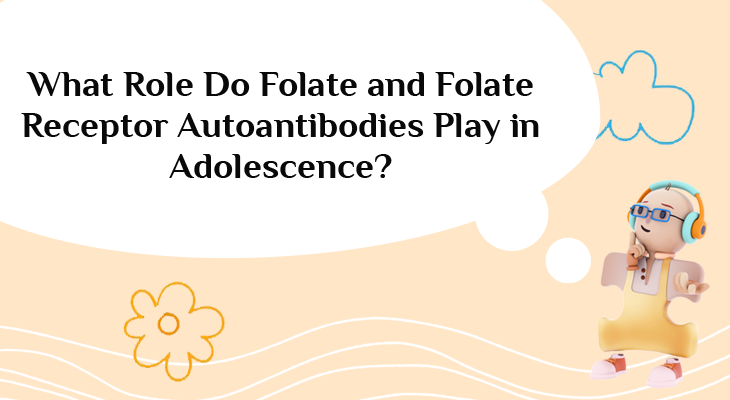 What Role Do Folate and Folate Receptor Autoantibodies Play in Adolescence?